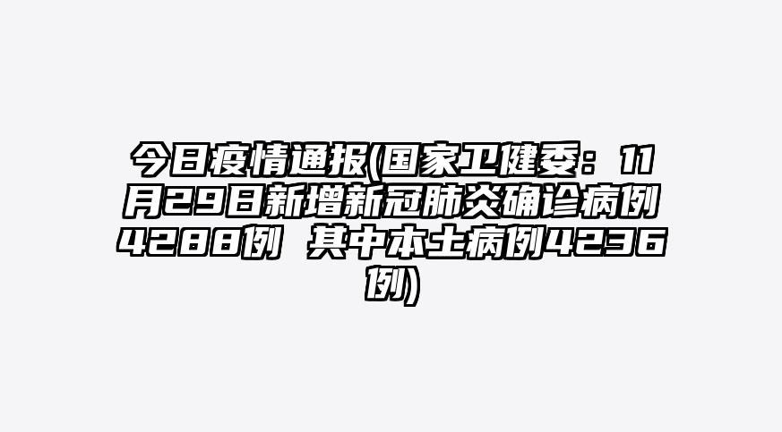 今日疫情通报(国家卫健委:11月29日新增新冠肺炎确诊病例4288例 其中本土病例4236例)
