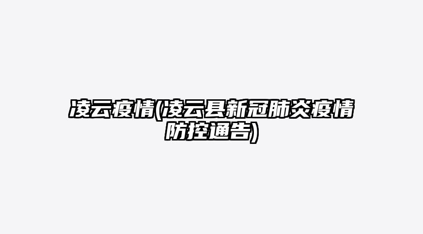 凌云疫情(凌云县新冠肺炎疫情防控通告)