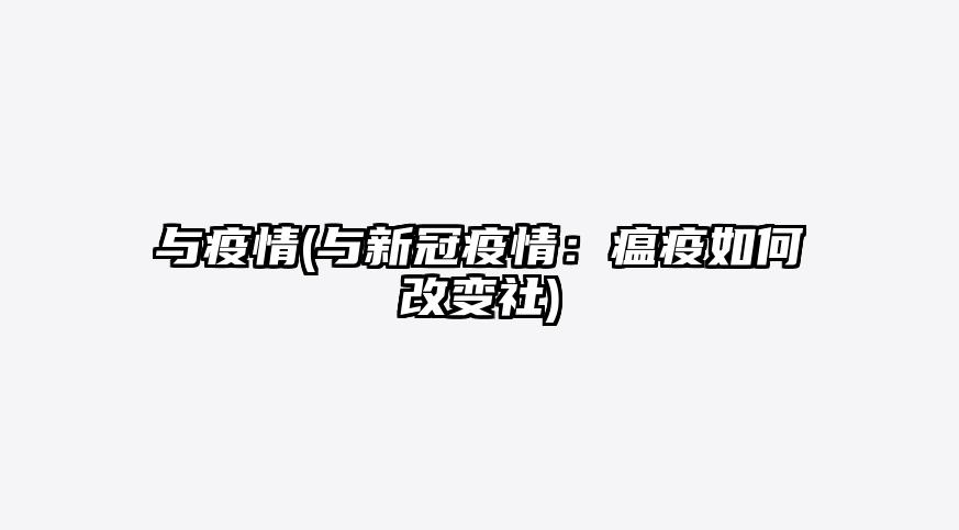 与疫情(与新冠疫情:瘟疫如何改变社)