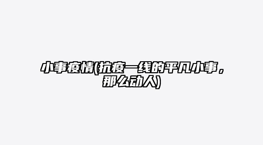 小事疫情(抗疫一线的平凡小事,那么动人)