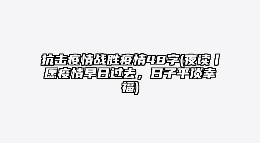 抗击疫情战胜疫情48字(夜读丨愿疫情早日过去,日子平淡幸福)