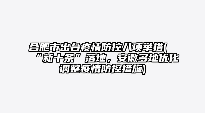 合肥市出台疫情防控八项举措(“新十条”落地,安徽多地优化调整疫情防控措施)